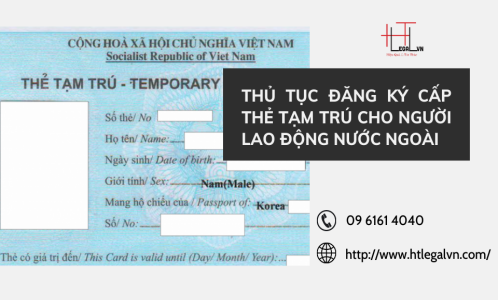 THỦ TỤC ĐĂNG KÝ CẤP THẺ TẠM TRÚ CHO NGƯỜI LAO ĐỘNG NƯỚC NGOÀI (CÔNG TY LUẬT UY TÍN TẠI QUẬN BÌNH THẠNH, TÂN BÌNH THÀNH PHỐ HỒ CHÍ MINH)